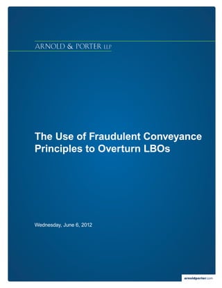 The Use of Fraudulent Conveyance
Principles to Overturn LBOs




Wednesday, June 6, 2012




                            arnoldporter.com
 