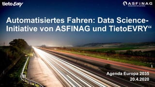 Sensitivity: Public
Agenda Europa 2035
20.4.2020
Automatisiertes Fahren: Data Science-
Initiative von ASFINAG und TietoEVRY“
 