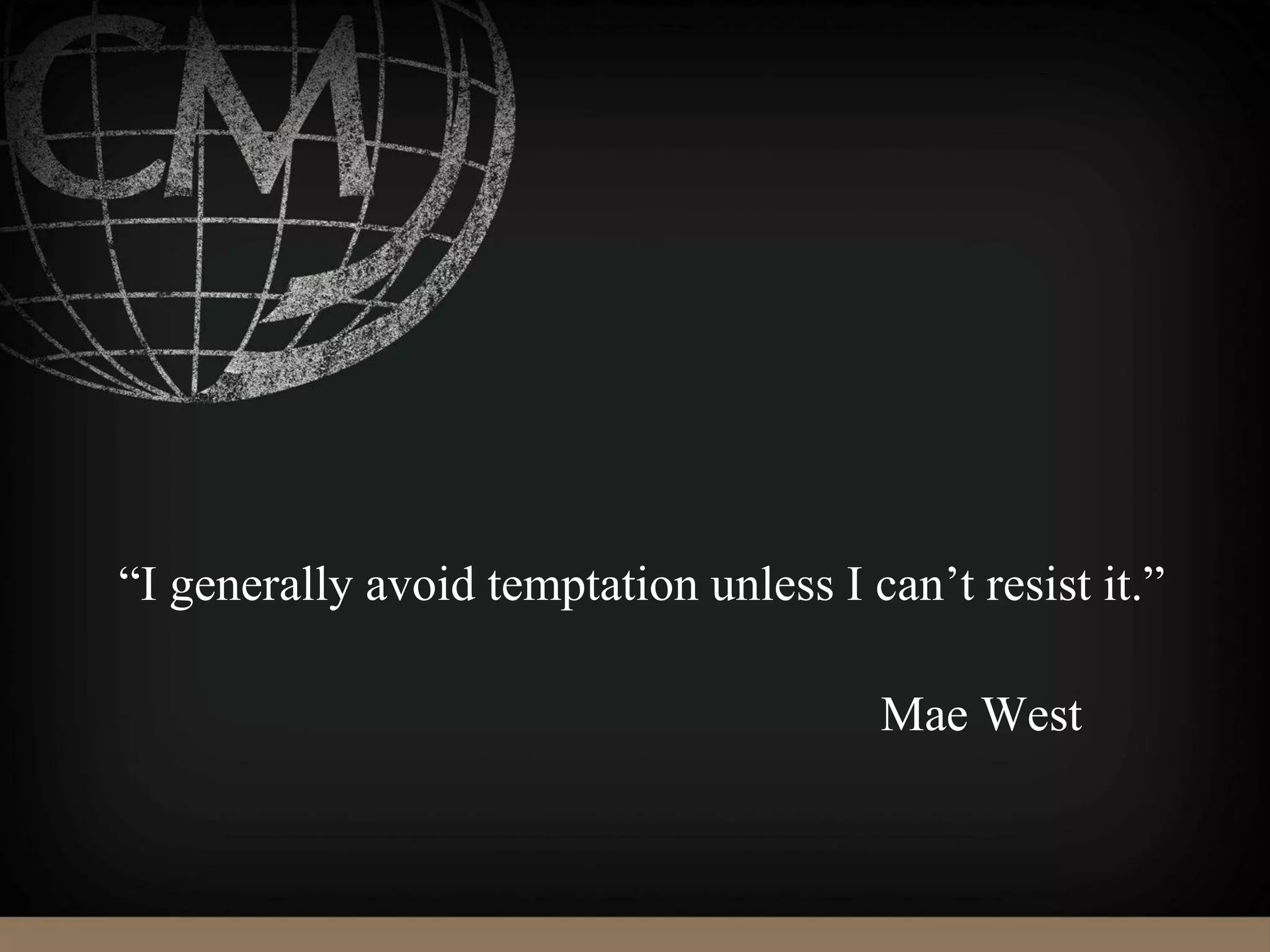 “I generally avoid temptation unless I can’t resist it.”
Mae West
 