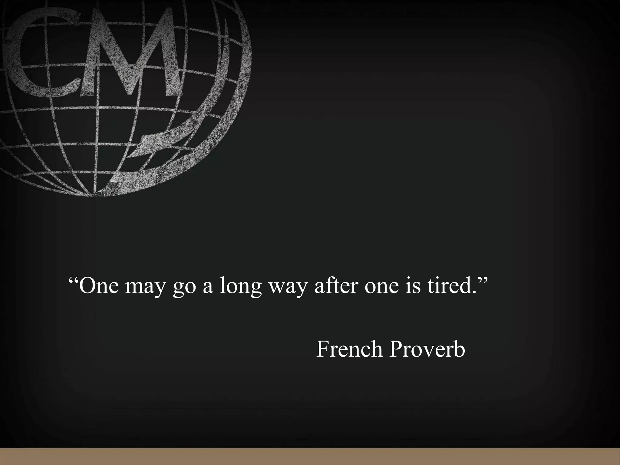 “One may go a long way after one is tired.”
French Proverb
 