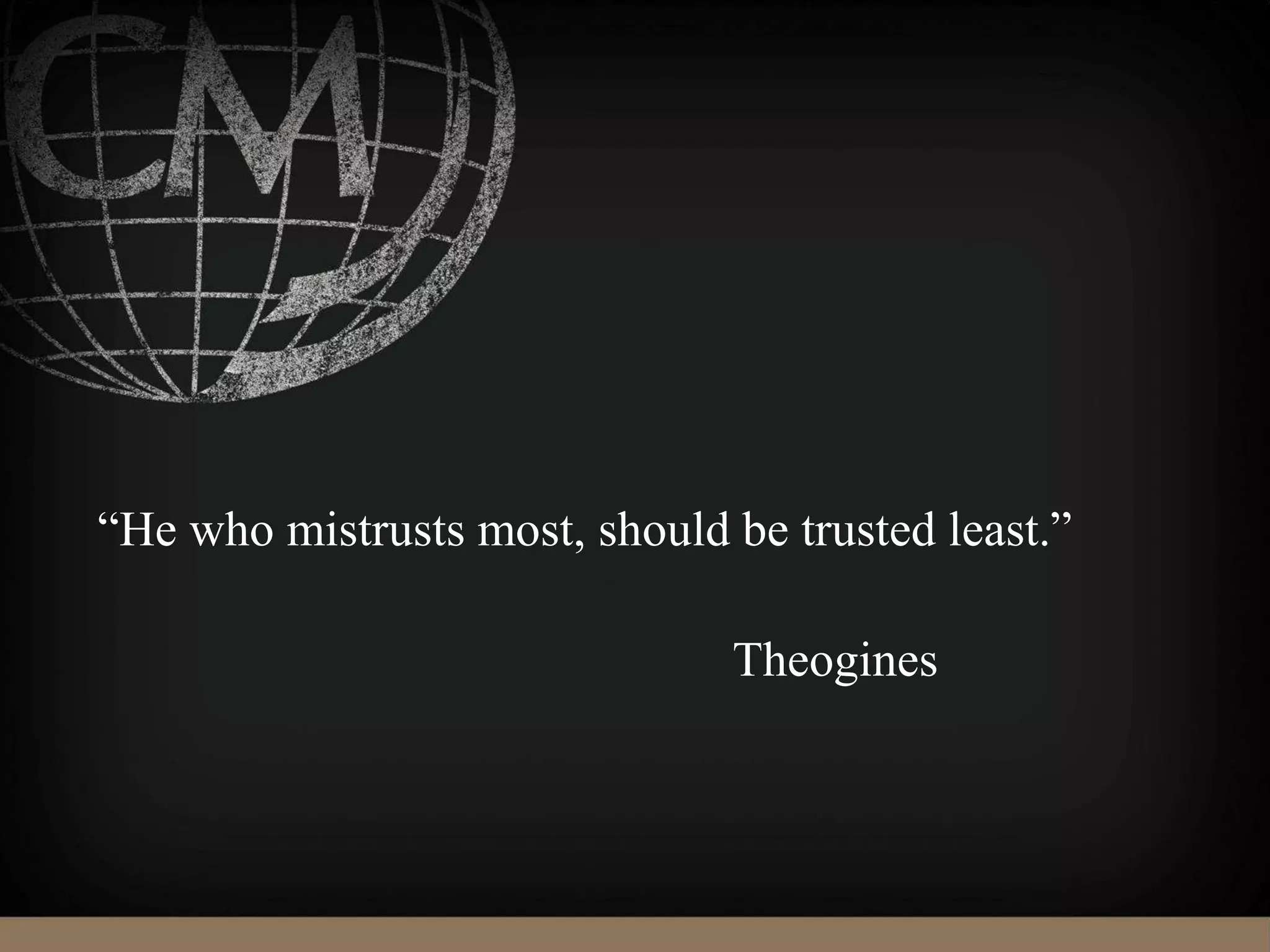 “He who mistrusts most, should be trusted least.”
Theogines
 