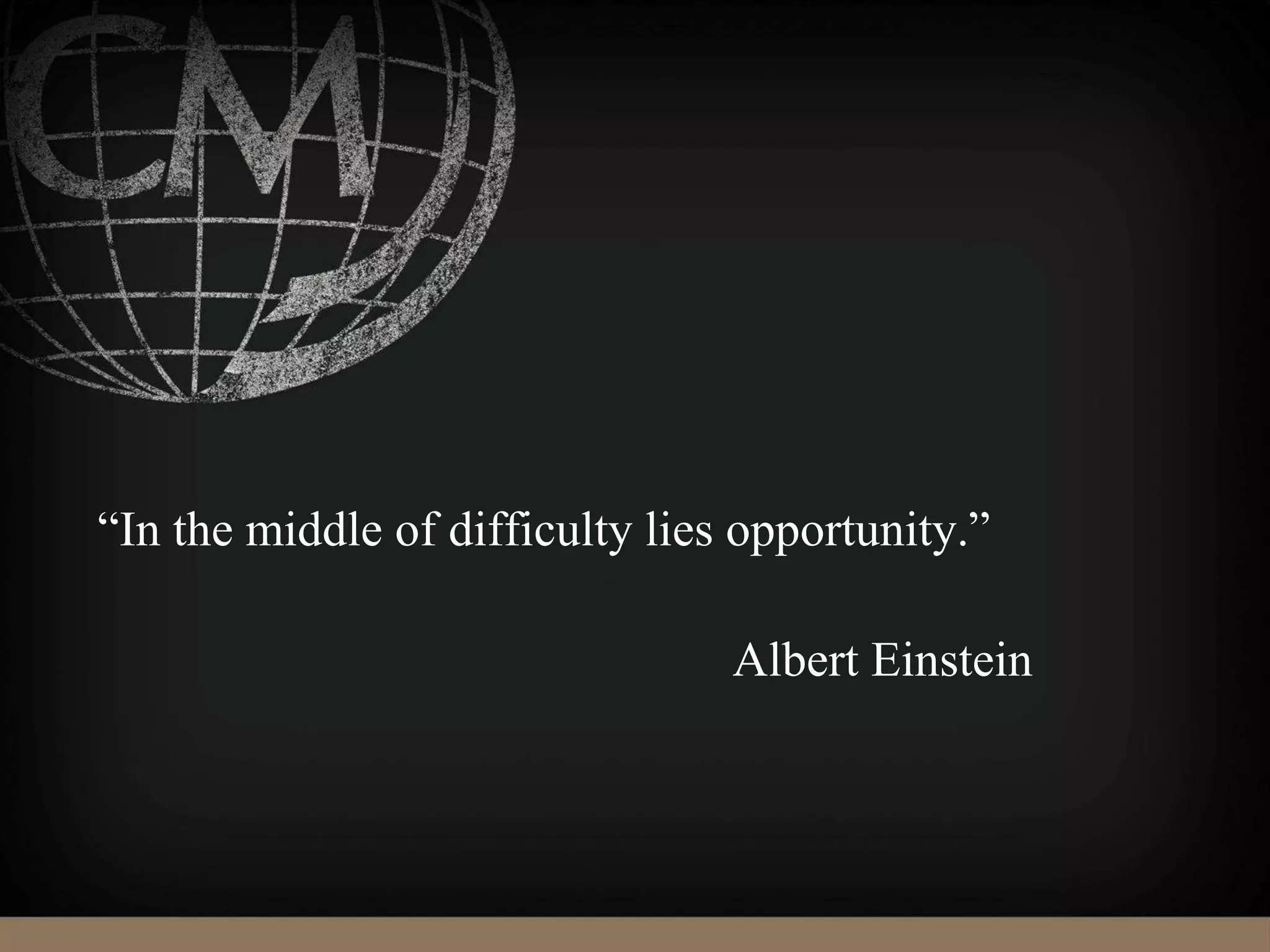 “In the middle of difficulty lies opportunity.”
Albert Einstein
 