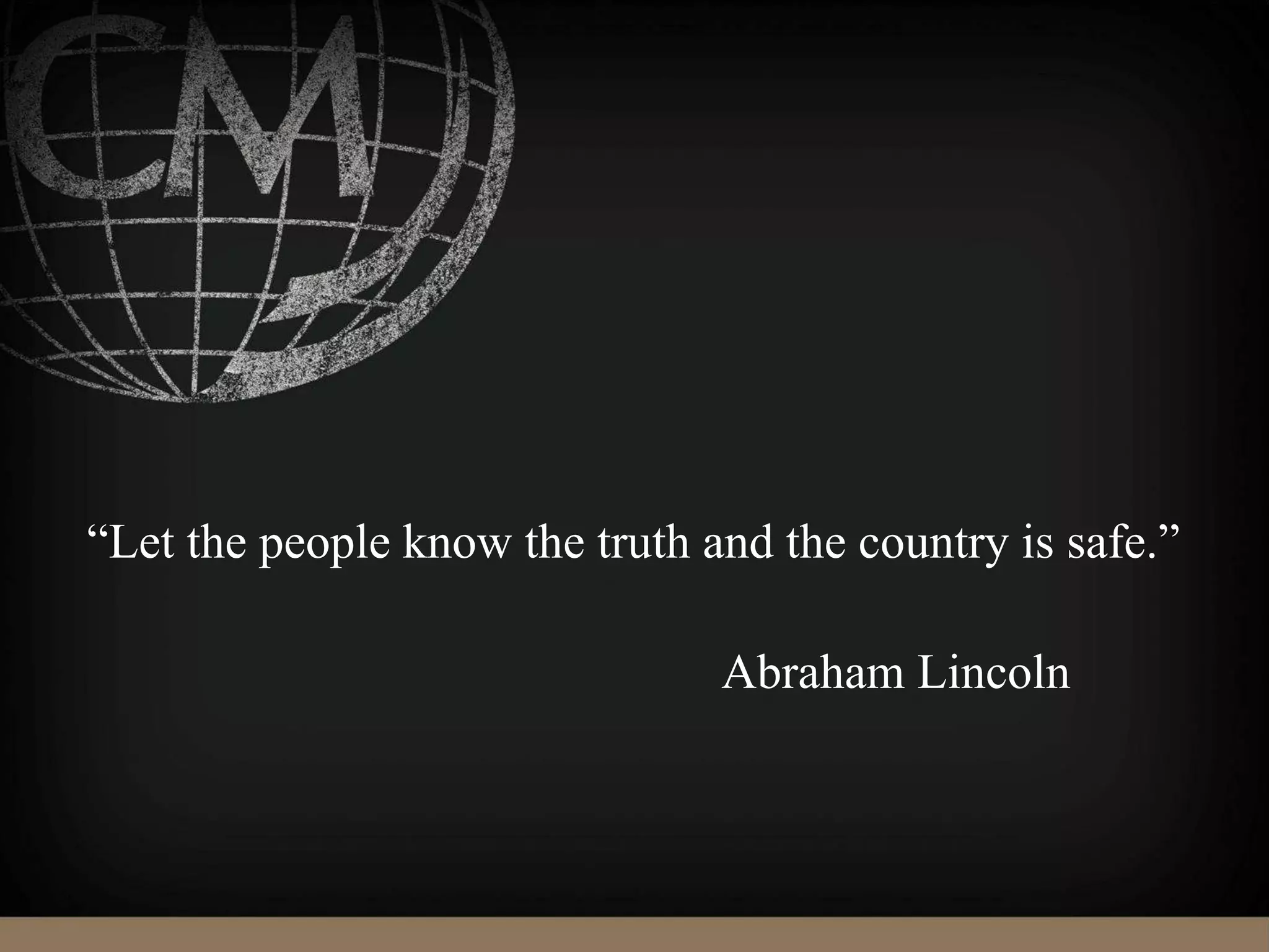 “Let the people know the truth and the country is safe.”
Abraham Lincoln
 