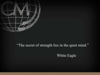 “The secret of strength lies in the quiet mind.”
White Eagle
 
