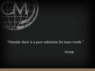 “Outside show is a poor substitute for inner worth.”
Aesop
 