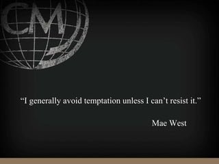 “I generally avoid temptation unless I can’t resist it.”
Mae West
 