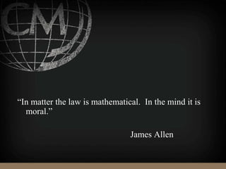 “In matter the law is mathematical. In the mind it is
moral.”
James Allen
 