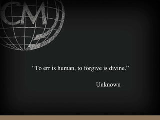 “To err is human, to forgive is divine.”
Unknown
 