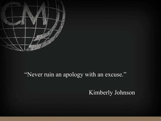 “Never ruin an apology with an excuse.”
Kimberly Johnson
 