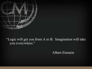 “Logic will get you from A to B. Imagination will take
you everywhere.”
Albert Einstein
 