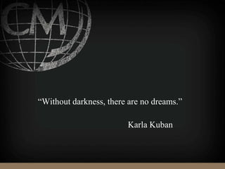 “Without darkness, there are no dreams.”
Karla Kuban
 