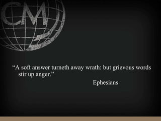 “A soft answer turneth away wrath: but grievous words
stir up anger.”
Ephesians
 