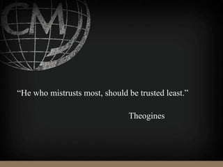 “He who mistrusts most, should be trusted least.”
Theogines
 