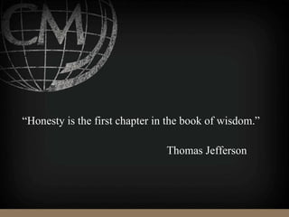 “Honesty is the first chapter in the book of wisdom.”
Thomas Jefferson
 