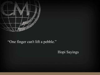 “One finger can't lift a pebble.”
Hopi Sayings
 