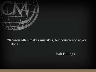 “Reason often makes mistakes, but conscience never
does.”
Josh Billings
 