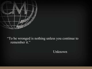 “To be wronged is nothing unless you continue to
remember it.”
Unknown
 