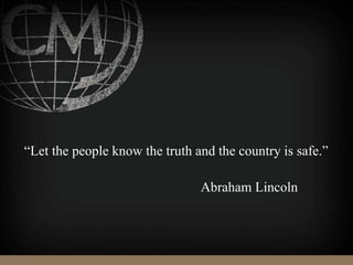 “Let the people know the truth and the country is safe.”
Abraham Lincoln
 