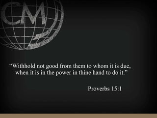 “Withhold not good from them to whom it is due,
when it is in the power in thine hand to do it.”
Proverbs 15:1
 