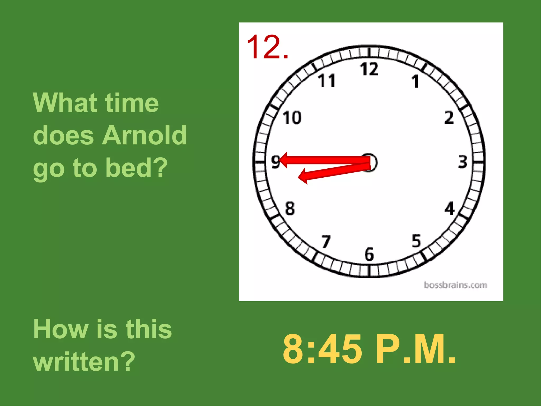 What time does Arnold go to bed? How is this written? 8:45 P.M. 12. 