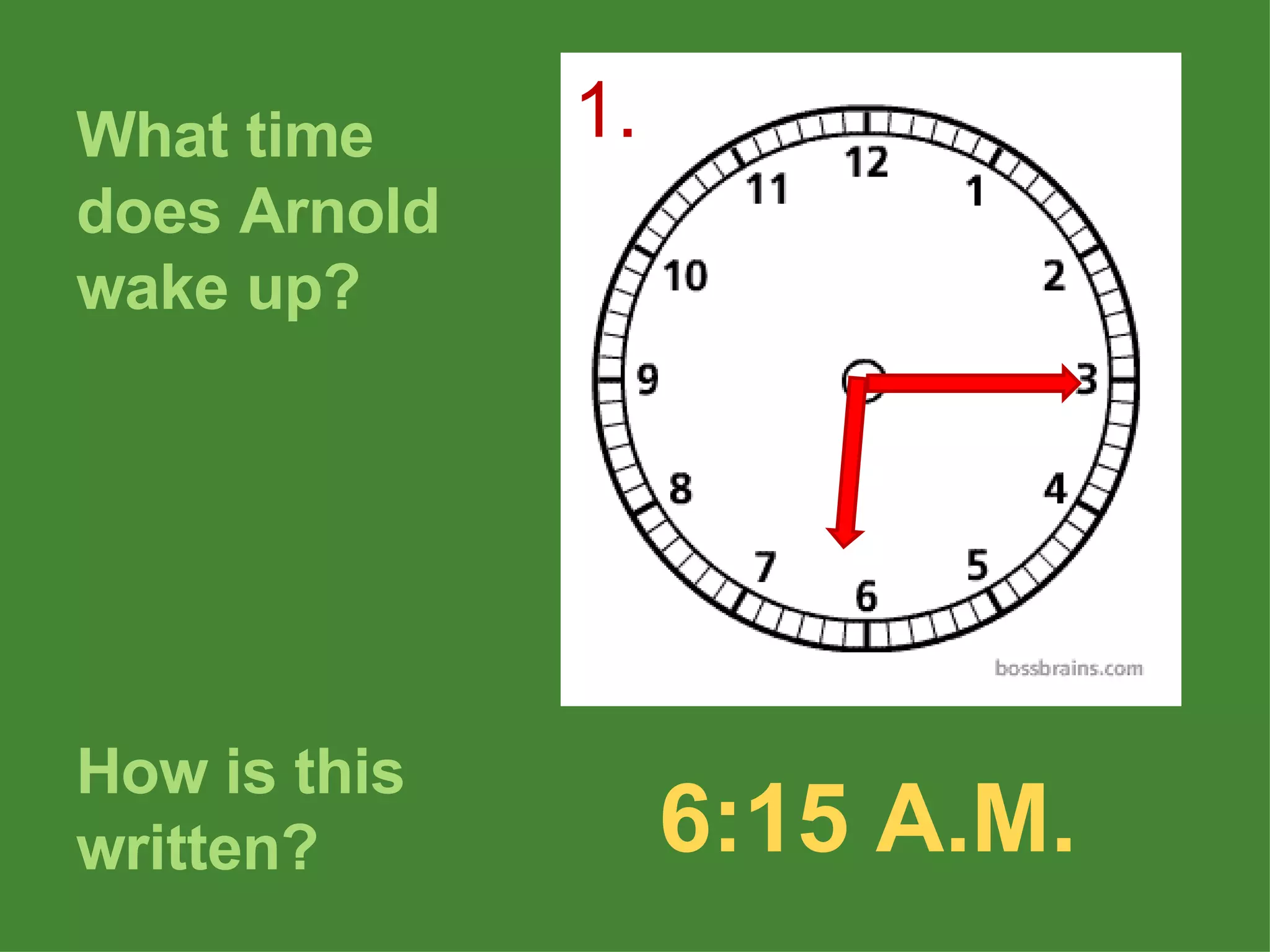 What time does Arnold wake up? How is this written? 6:15 A.M. 1. 