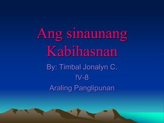Ang sinaunang 
Kabihasnan 
By: Timbal Jonalyn C. 
!V-8 
Araling Panglipunan 
 