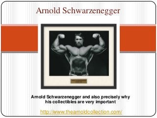 Arnold Schwarzenegger




Arnold Schwarzenegger and also precisely why
      his collectibles are very important

   http://www.thearnoldcollection.com/
 