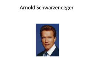 Arnold Schwarzenegger
 