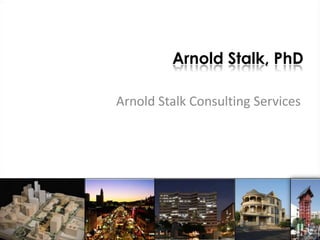Arnold Stalk, PhD Arnold Stalk Consulting Services 