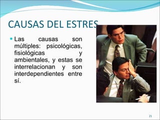 CAUSAS DEL ESTRES Las causas son múltiples: psicológicas, fisiológicas y ambientales, y estas se interrelacionan y son interdependientes entre sí. 