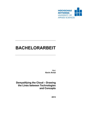 BACHELORARBEIT
Herr
Kevin Arnot
Demystifying the Cloud – Drawing
the Lines between Technologies
and Concepts
2013
 