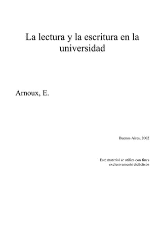 La lectura y la escritura en la
universidad
Arnoux, E.
Buenos Aires, 2002
Este material se utiliza con fines
exclusivamente didácticos
 