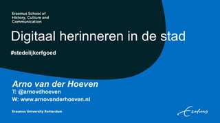 #stedelijkerfgoed
Digitaal herinneren in de stad
Arno van der Hoeven
T: @arnovdhoeven
W: www.arnovanderhoeven.nl
 