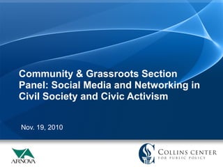 Community & Grassroots Section
Panel: Social Media and Networking in
Civil Society and Civic Activism
Nov. 19, 2010
 