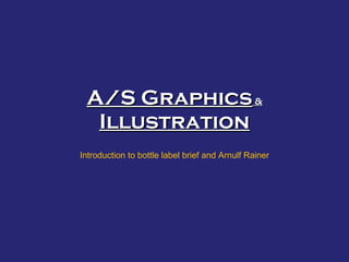 A/S Graphics  &  Illustration Introduction to bottle label brief and Arnulf Rainer 