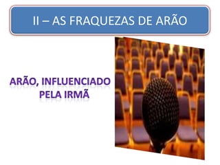 II – AS FRAQUEZAS DE ARÃO
 