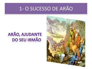 1- O SUCESSO DE ARÃO
 