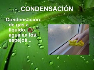 CONDENSACIÓN Condensación: de gas a líquido.  Ej:  agua en los espejos... 