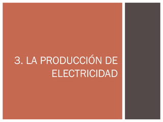 3. LA PRODUCCIÓN DE
        ELECTRICIDAD
 