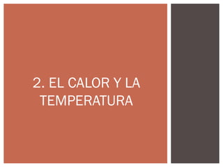 2. EL CALOR Y LA
 TEMPERATURA
 