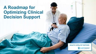 A Roadmap for
Optimizing Clinical
Decision Support
HEALTH CATALYST EDITORS
 