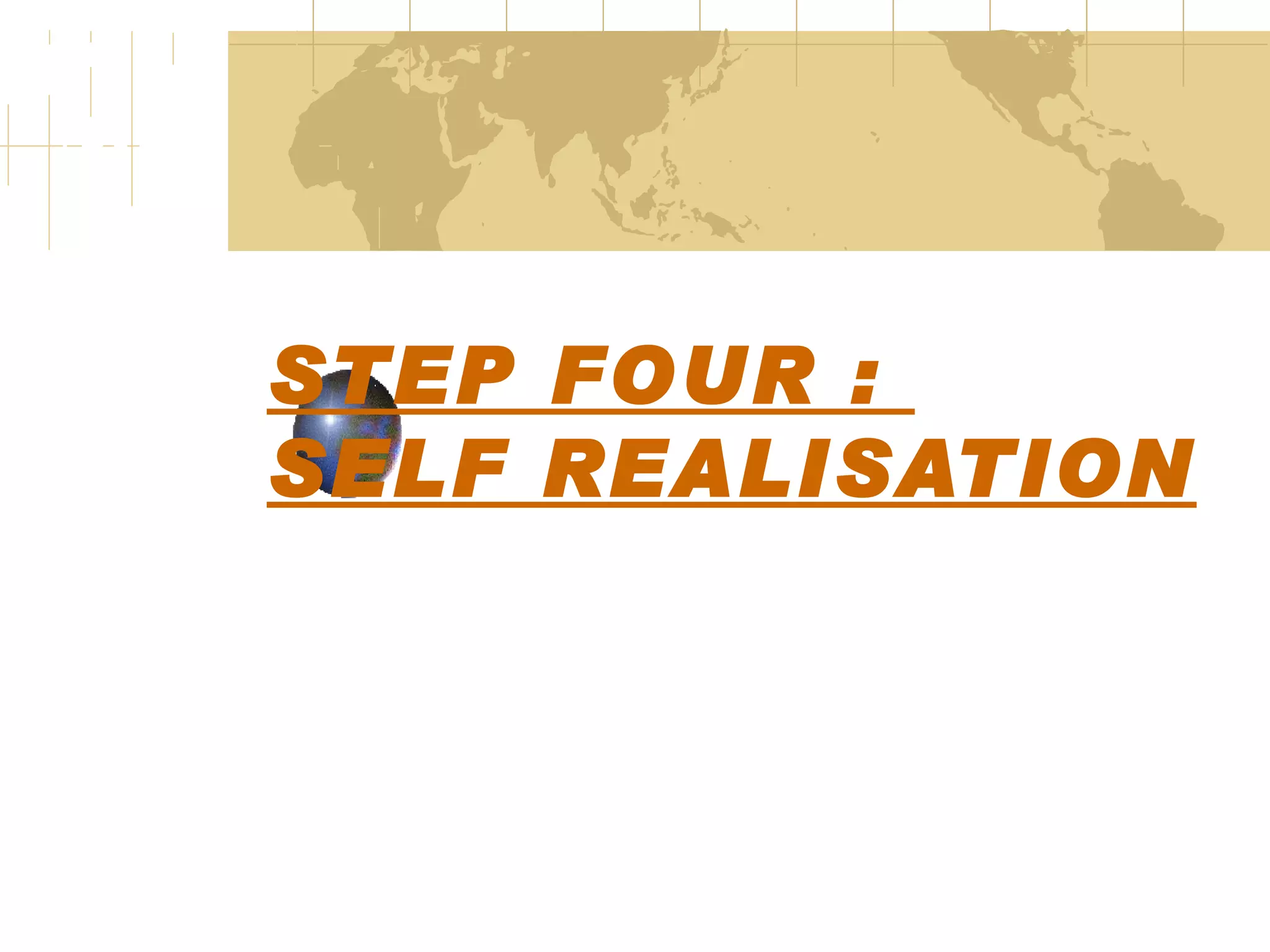 STEP FOUR : SELF REALISATION