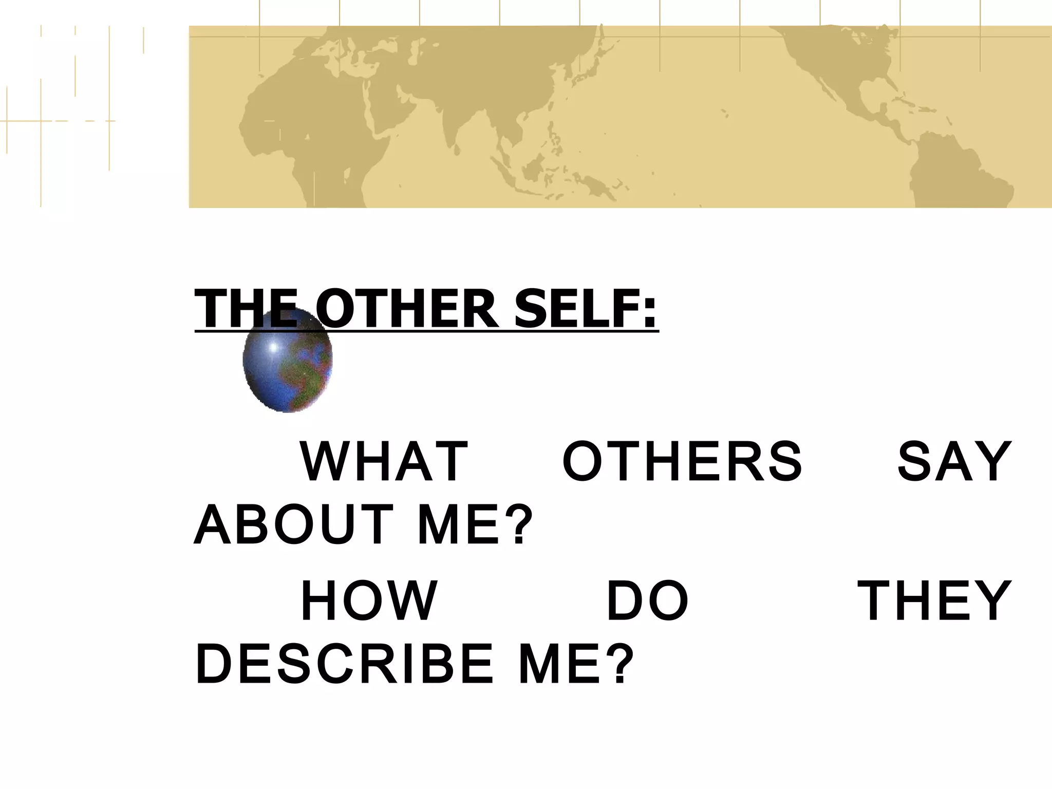 THE OTHER SELF: WHAT OTHERS SAY ABOUT ME? HOW DO THEY DESCRIBE ME?