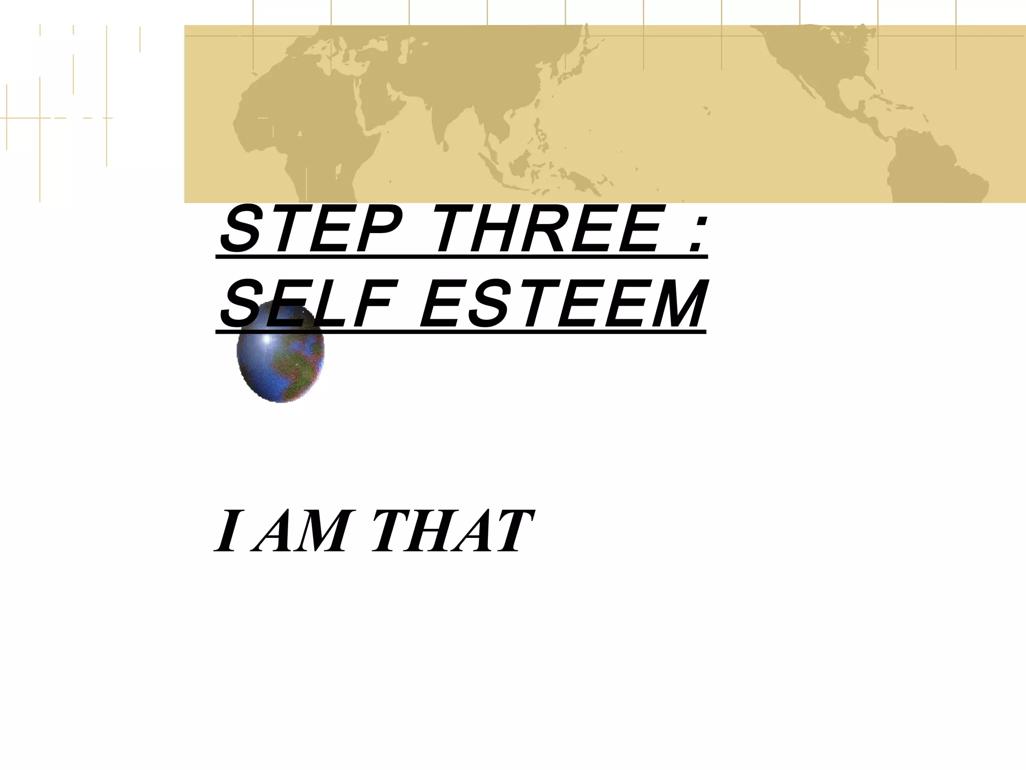 STEP THREE : SELF ESTEEM I AM THAT