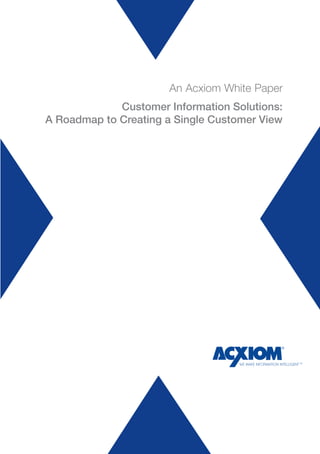 An Acxiom White Paper
   Building Bridges in the Asia Pacific Region:
               Customer Information Solutions:
A Roadmap to Creating customer-management
   Why a cross-border a Single Customer View
      solution helps businesses move forward
 