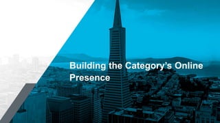 Building the Category’s Online
Presence
 