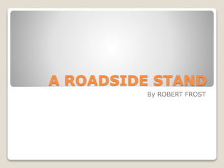 A ROADSIDE STAND
By ROBERT FROST
 