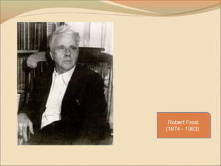Robert Frost
(1874 - 1963)
 