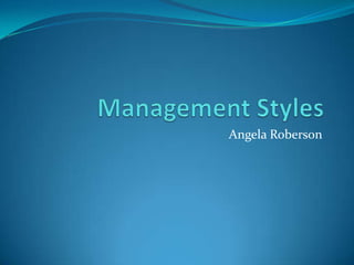 Management Styles Angela Roberson 