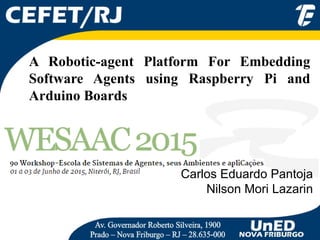 A Robotic-agent Platform For Embedding
Software Agents using Raspberry Pi and
Arduino Boards
Carlos Eduardo Pantoja
Nilson Mori Lazarin
 